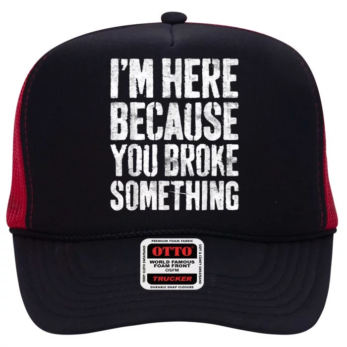 I'm Here Because You Broke Something Shirt Funny Mechanic High Crown Mesh Trucker Hat