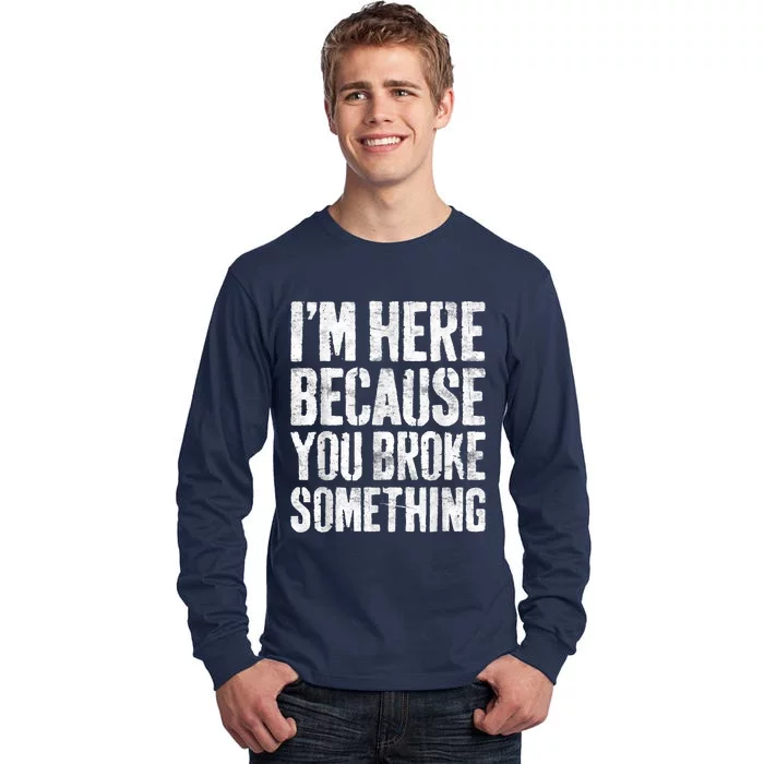 I'm Here Because You Broke Something Shirt Funny Mechanic Tall Long Sleeve T-Shirt