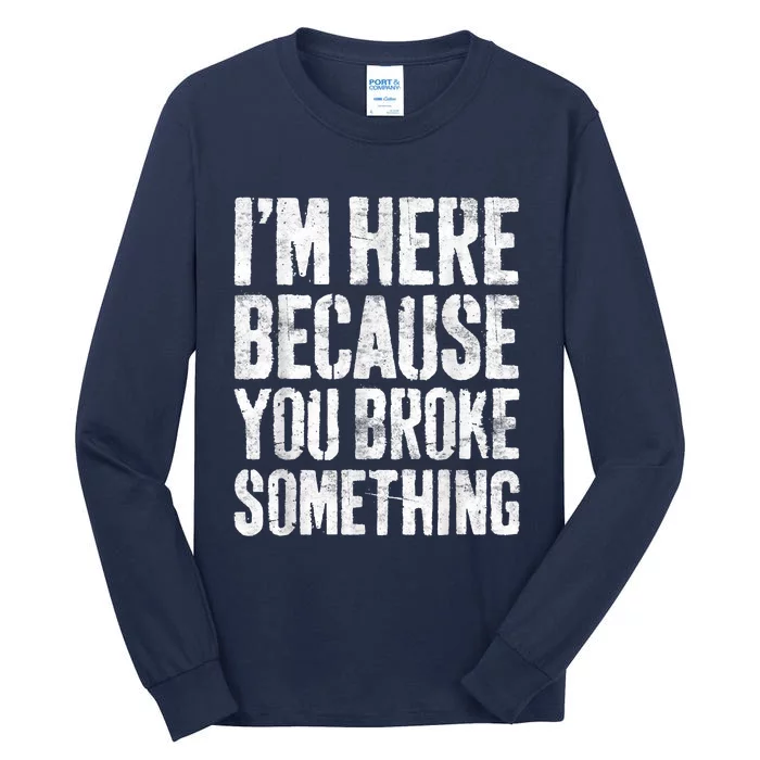 I'm Here Because You Broke Something Shirt Funny Mechanic Tall Long Sleeve T-Shirt