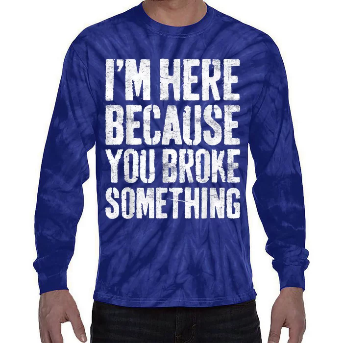 I'm Here Because You Broke Something Shirt Funny Mechanic Tie-Dye Long Sleeve Shirt