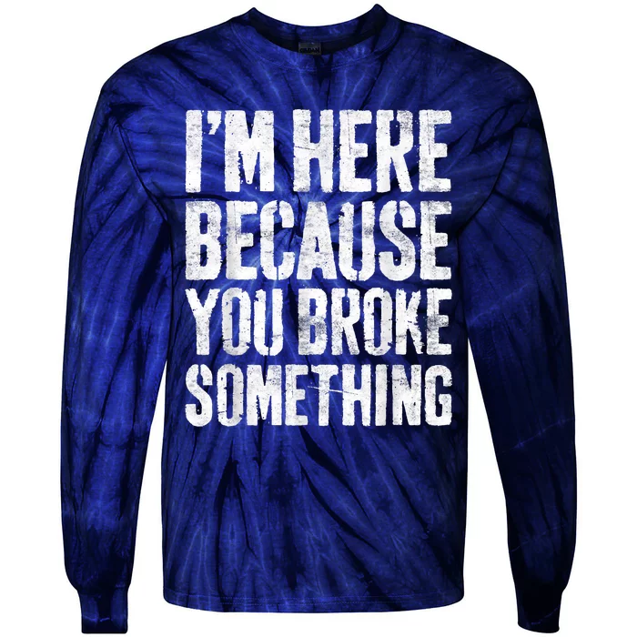 I'm Here Because You Broke Something Shirt Funny Mechanic Tie-Dye Long Sleeve Shirt