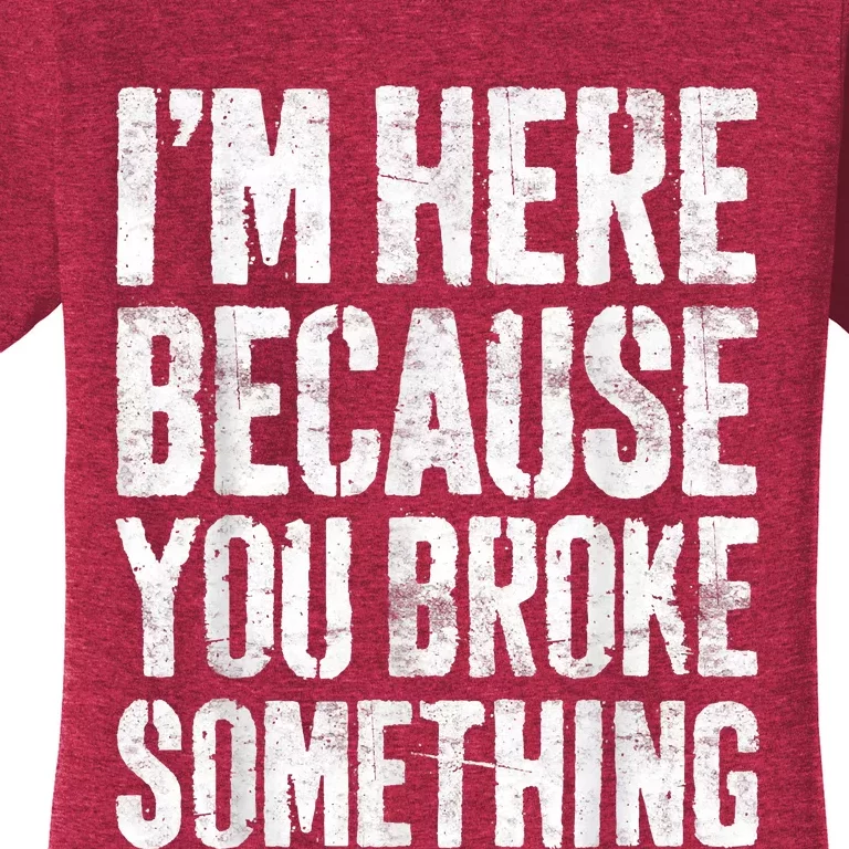 I'm Here Because You Broke Something Shirt Funny Mechanic Women's T-Shirt