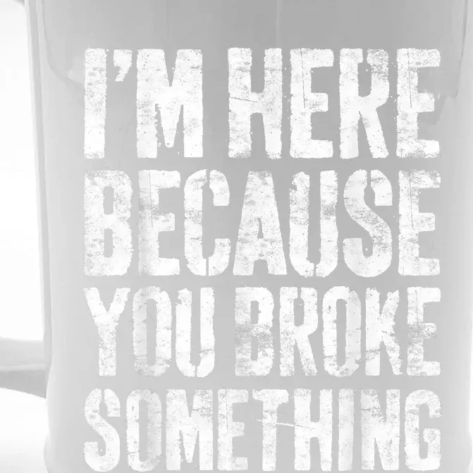 I'm Here Because You Broke Something Shirt Funny Mechanic Front & Back Beer Stein