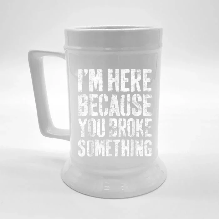 I'm Here Because You Broke Something Shirt Funny Mechanic Front & Back Beer Stein