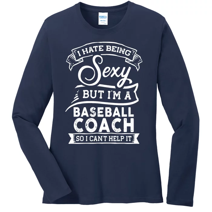 I Hate Being Sexy But Im A Baseball Coach Ladies Long Sleeve Shirt