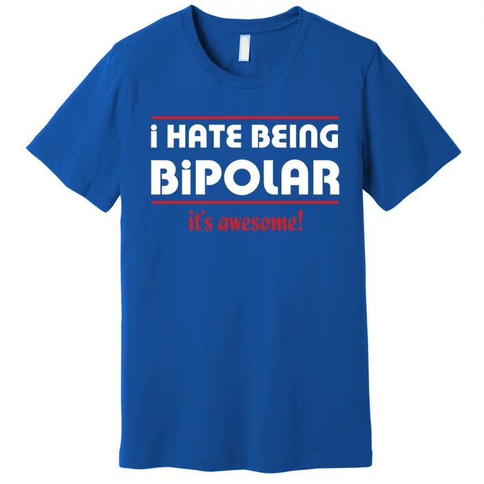 I HATE BEING BIPOLAR IT'S AWESOME GIFT Premium T-Shirt