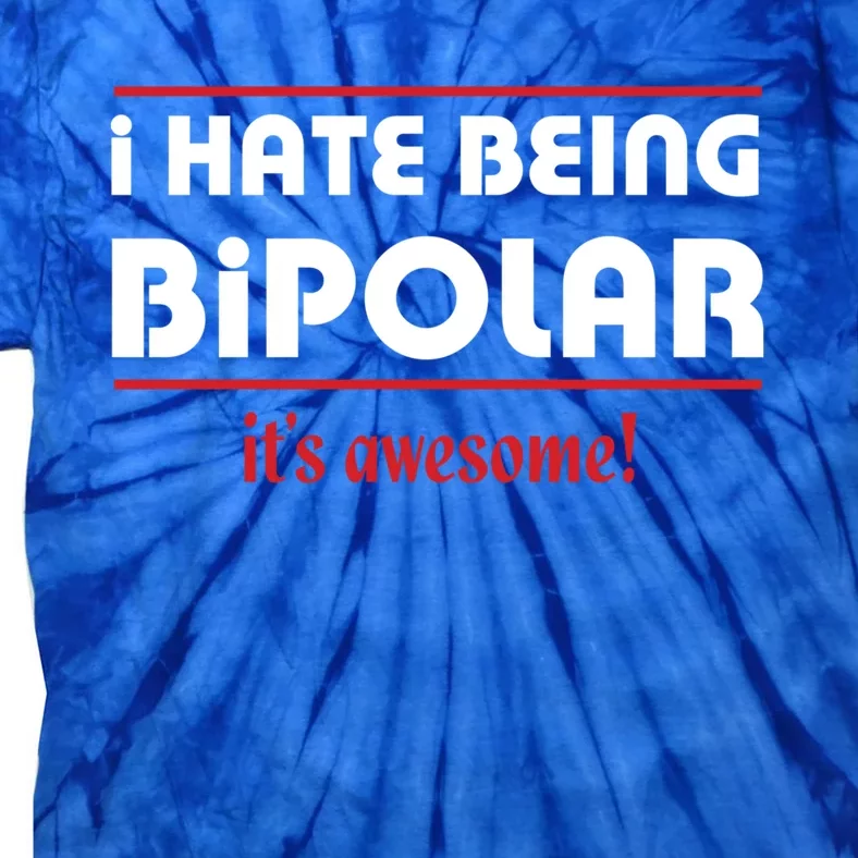 I HATE BEING BIPOLAR IT'S AWESOME GIFT Tie-Dye T-Shirt