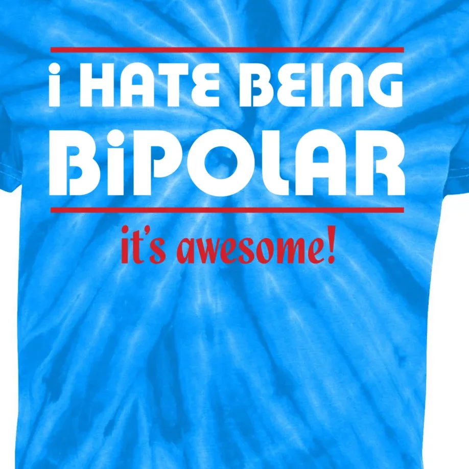 I HATE BEING BIPOLAR IT'S AWESOME GIFT Kids Tie-Dye T-Shirt