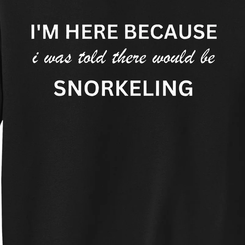 Im Here Because Snorkeling Funny Hobby Saying Tall Sweatshirt