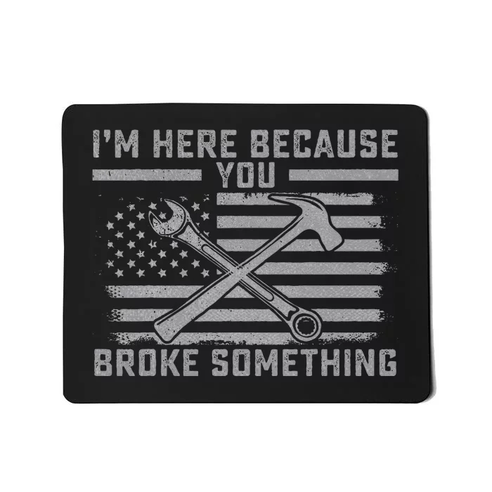 I'm Here Because You Broke Something US Flag Wrench Hammer Mousepad