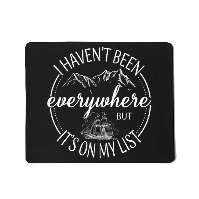 I HavenT Been Everywhere But ItS On My List Adventure Trip Mousepad