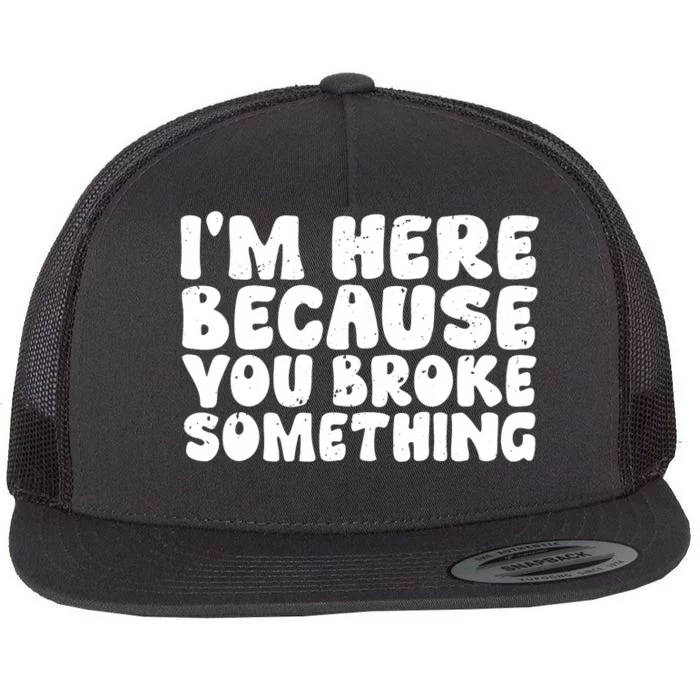 I'm Here Because You Broke Something Funny Handyman Flat Bill Trucker Hat