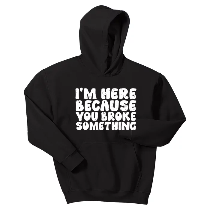 I'm Here Because You Broke Something Funny Handyman Kids Hoodie