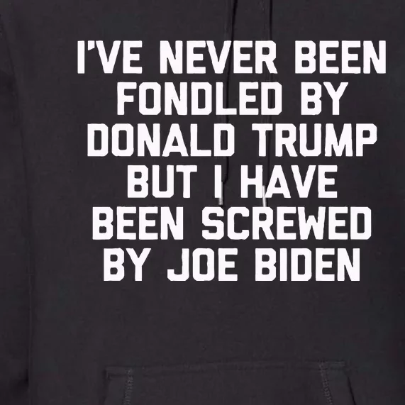 I Have Been Screwed By Joe Biden Premium Hoodie