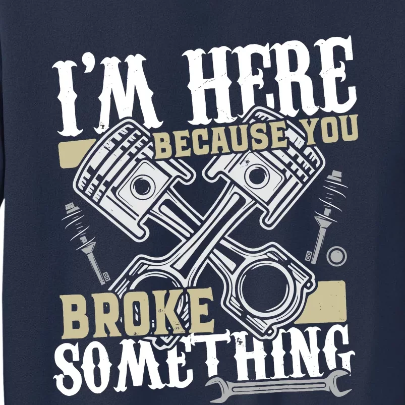 IM Here Because You Broke Something Funny Mechanic Gift Sweatshirt