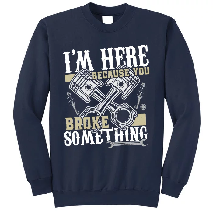 IM Here Because You Broke Something Funny Mechanic Gift Sweatshirt