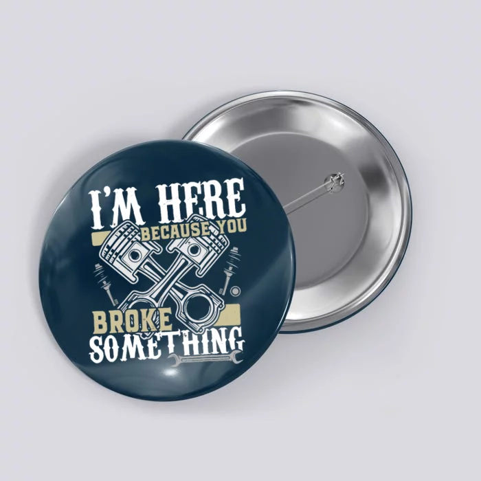 IM Here Because You Broke Something Funny Mechanic Gift Button