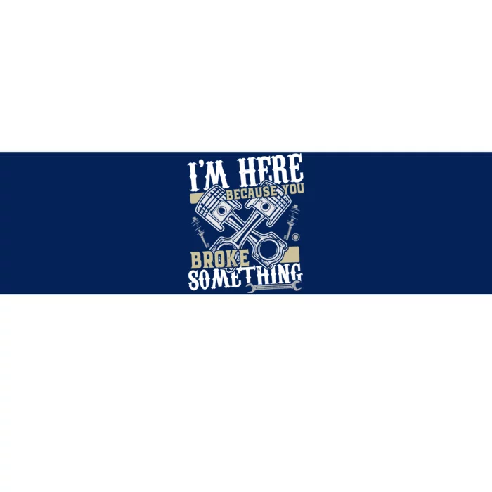 IM Here Because You Broke Something Funny Mechanic Gift Bumper Sticker