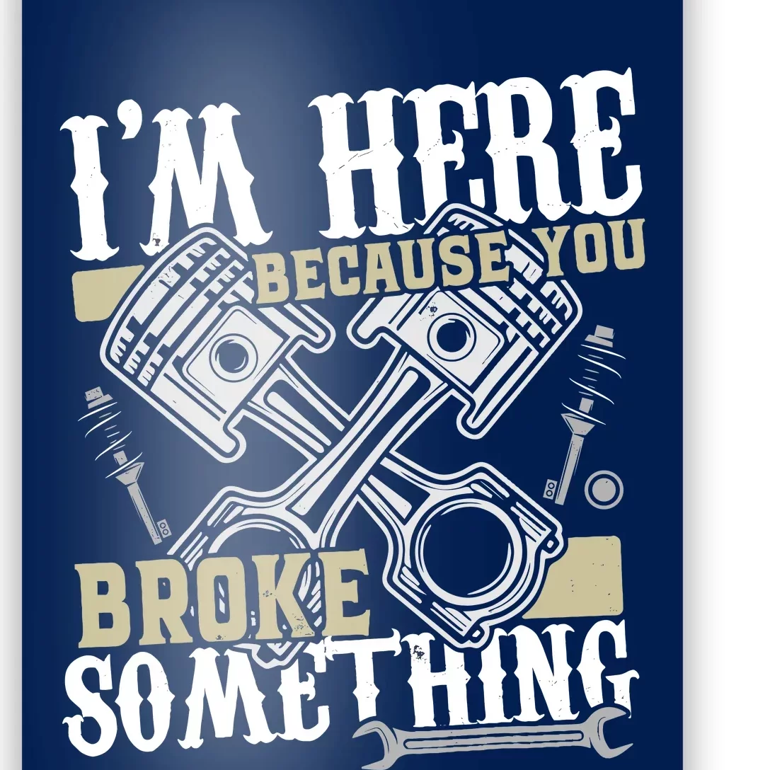 IM Here Because You Broke Something Funny Mechanic Gift Poster