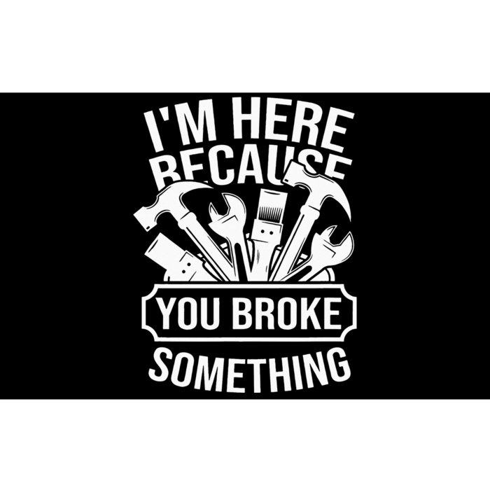 I'm Here Because You Broke Something Handyman Mechanic Bumper Sticker