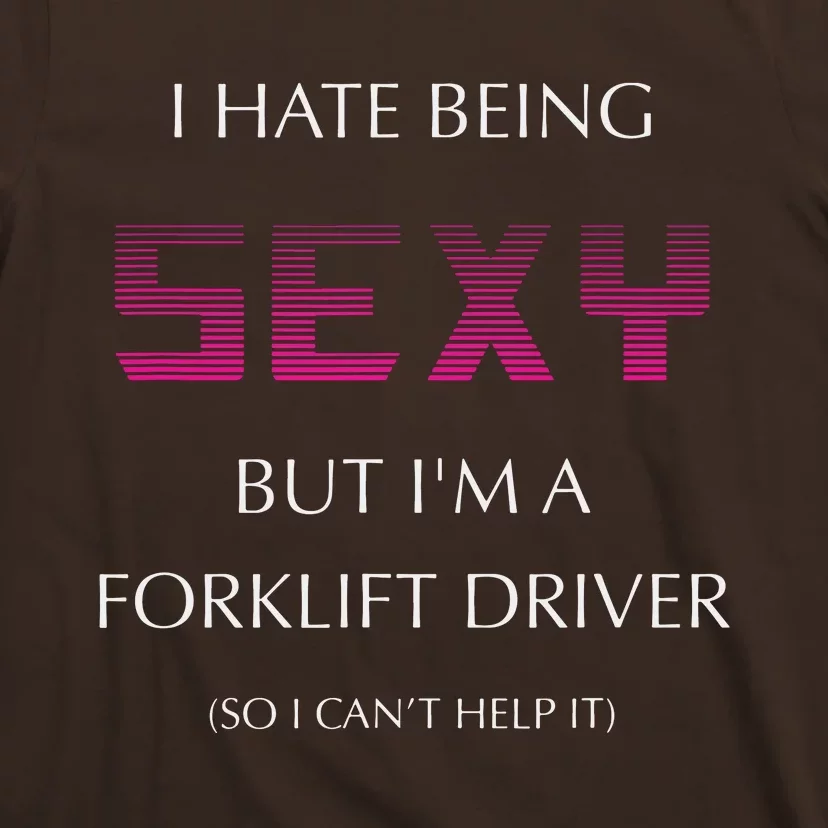 I Hate Being Sexy But Im A Forklift Driver Funny Jobs T-Shirt