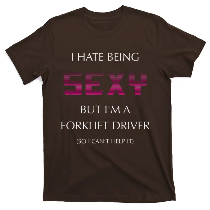 I Hate Being Sexy But Im A Forklift Driver Funny Jobs T-Shirt