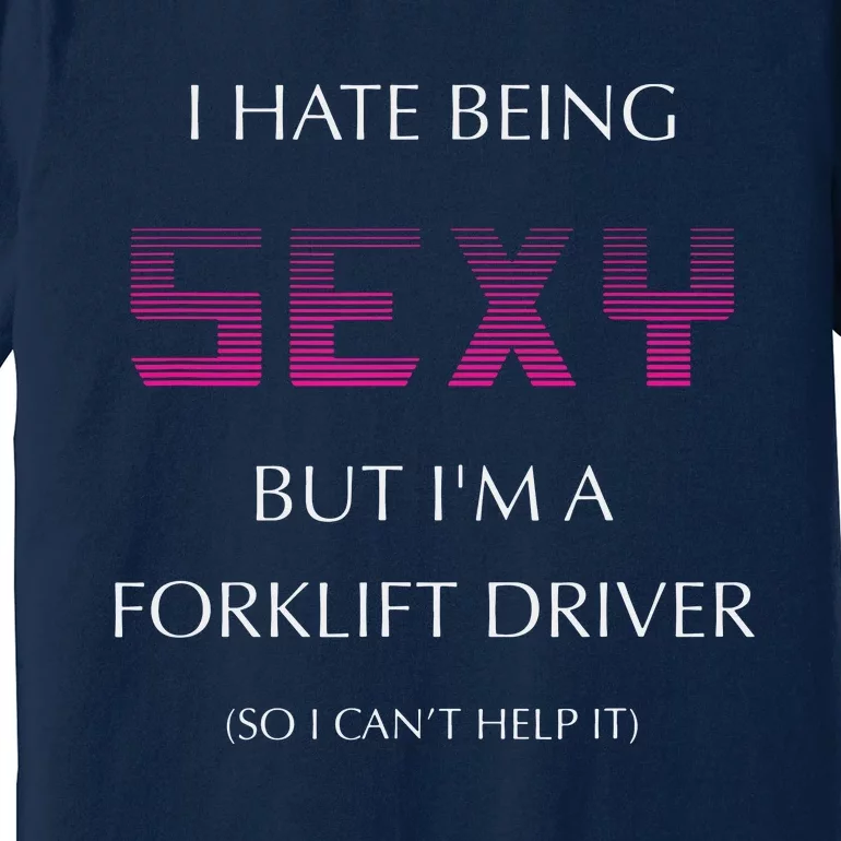 I Hate Being Sexy But Im A Forklift Driver Funny Jobs Premium T-Shirt