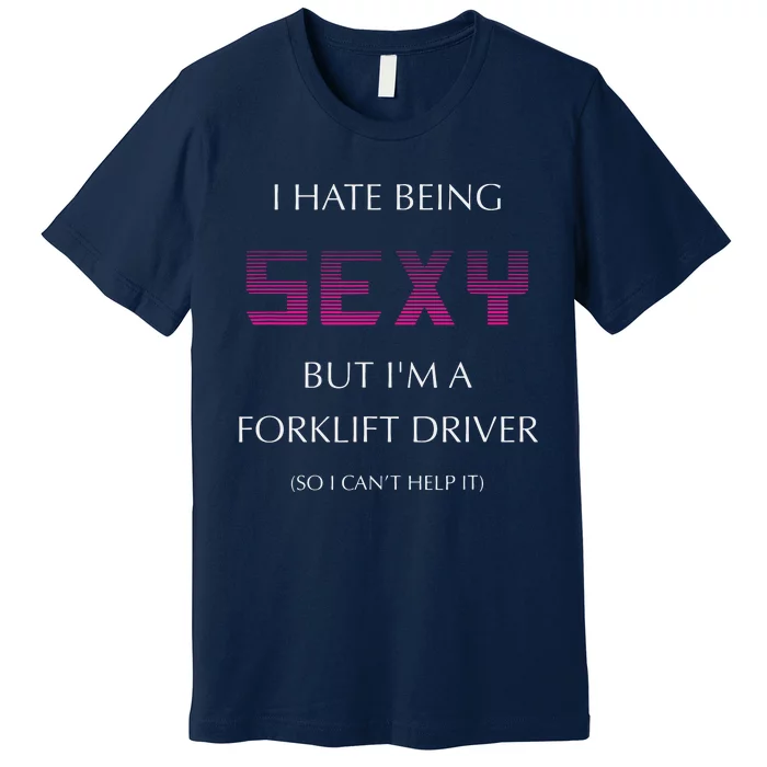 I Hate Being Sexy But Im A Forklift Driver Funny Jobs Premium T-Shirt