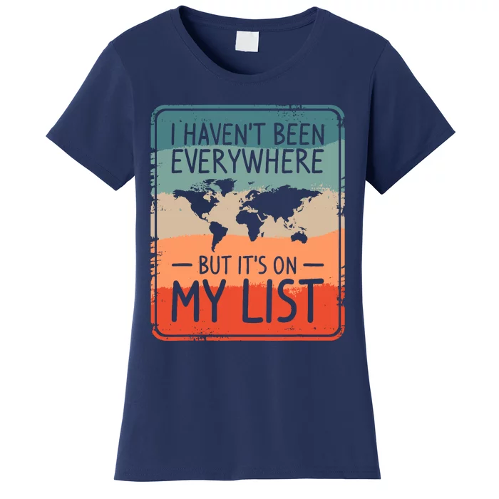 I HavenT Been Everywhere But ItS On My List World Travel Women's T-Shirt