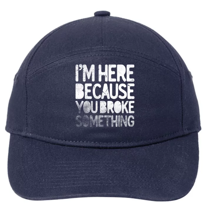 I'm Here Because You Broke Something Funny Joke Handyman 7-Panel Snapback Hat