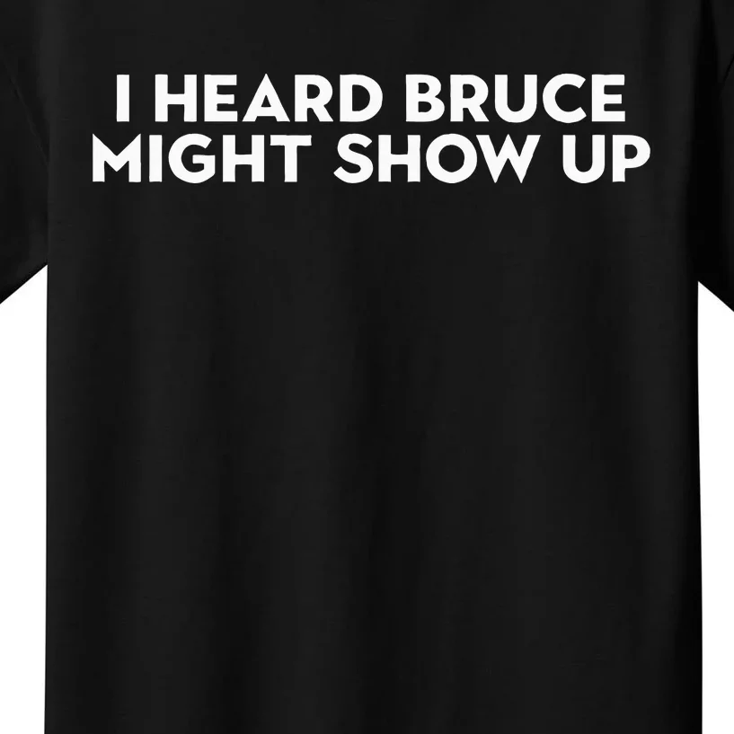 I Heard Bruce Might Show Up Kids T-Shirt