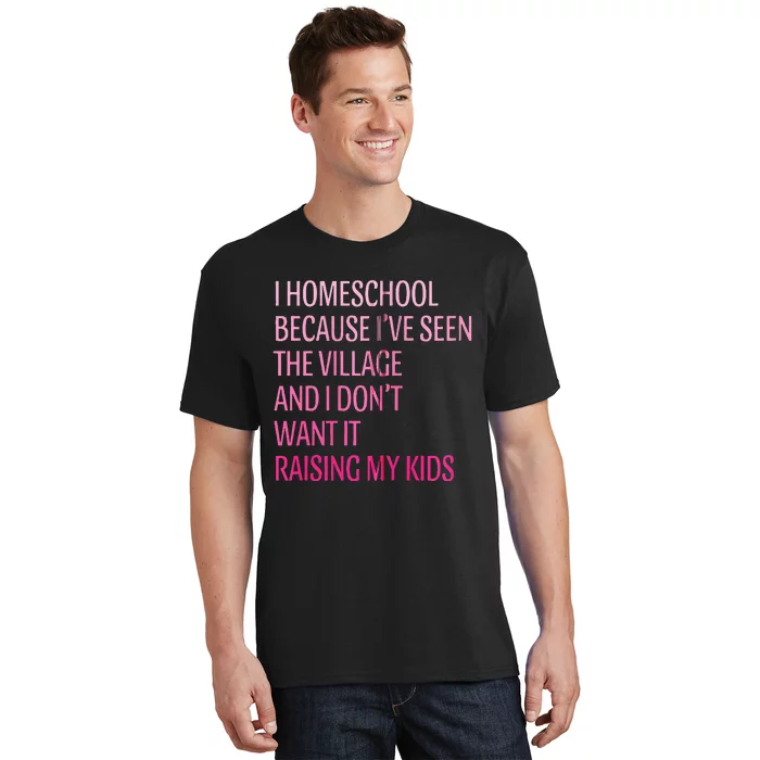 I Homeschool Because I’Ve Seen The Village Homeschool Mom T-Shirt