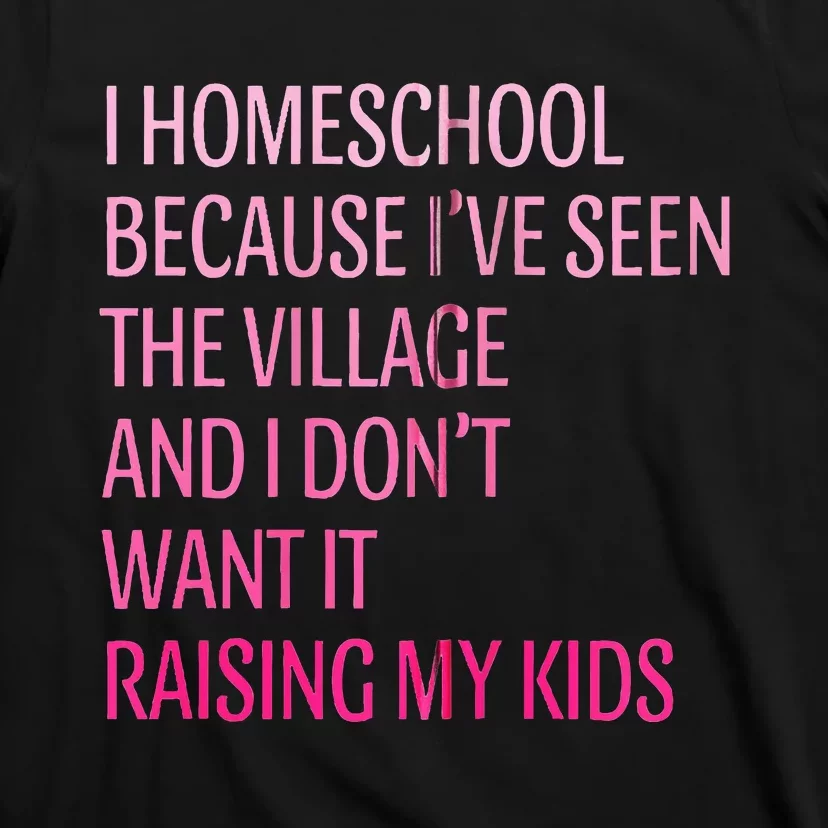 I Homeschool Because I’Ve Seen The Village Homeschool Mom T-Shirt