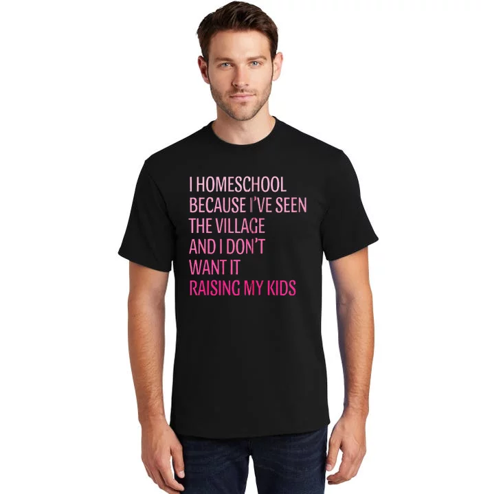 I Homeschool Because I’Ve Seen The Village Homeschool Mom Tall T-Shirt