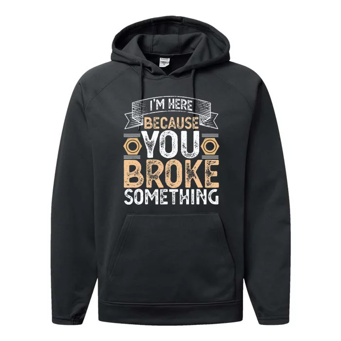 I'm Here Because You Broke Something Handyman Father's Day Performance Fleece Hoodie