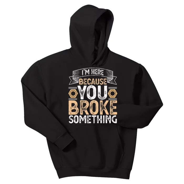 I'm Here Because You Broke Something Handyman Father's Day Kids Hoodie