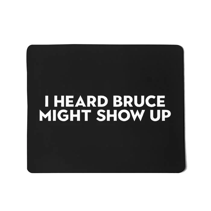 I Heard Bruce Might Show Up Mousepad