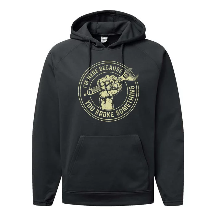 I'm Here Because You Broke Something Mechanic Handyman Performance Fleece Hoodie