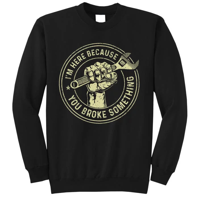 I'm Here Because You Broke Something Mechanic Handyman Sweatshirt