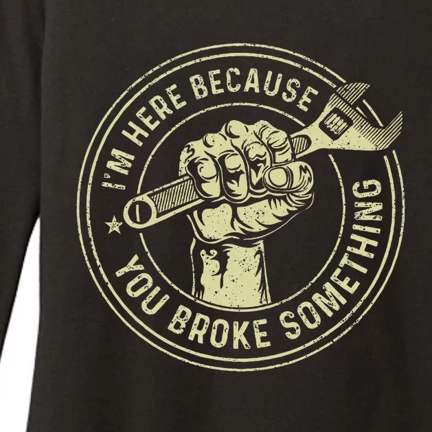 I'm Here Because You Broke Something Mechanic Handyman Womens CVC Long Sleeve Shirt