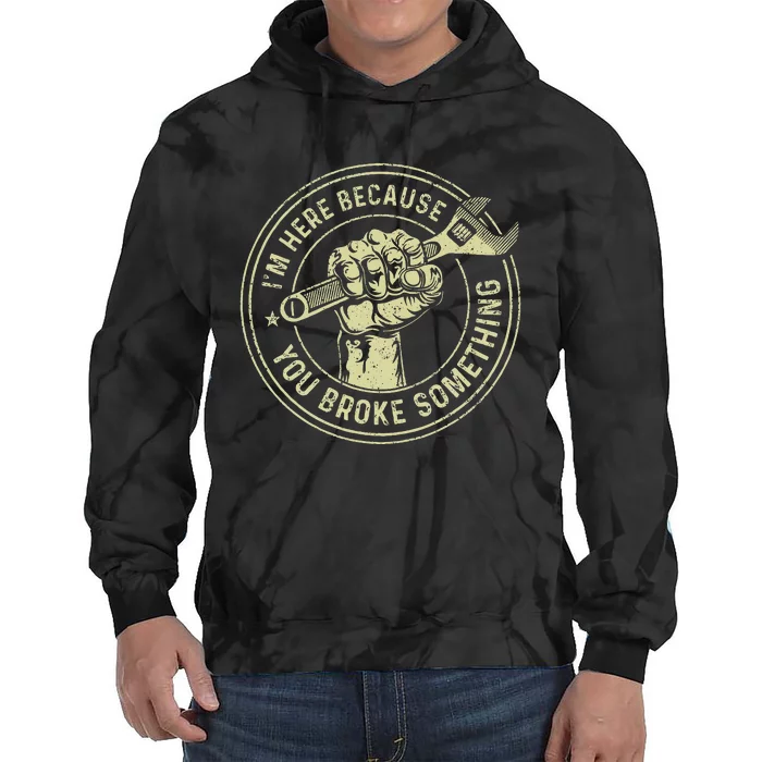 I'm Here Because You Broke Something Mechanic Handyman Tie Dye Hoodie