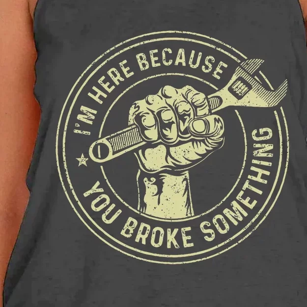 I'm Here Because You Broke Something Mechanic Handyman Women's Knotted Racerback Tank