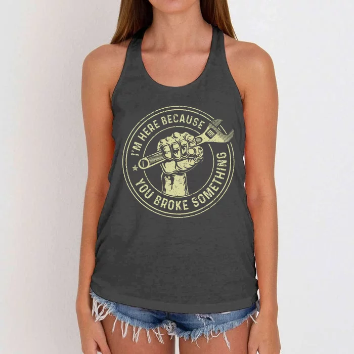 I'm Here Because You Broke Something Mechanic Handyman Women's Knotted Racerback Tank