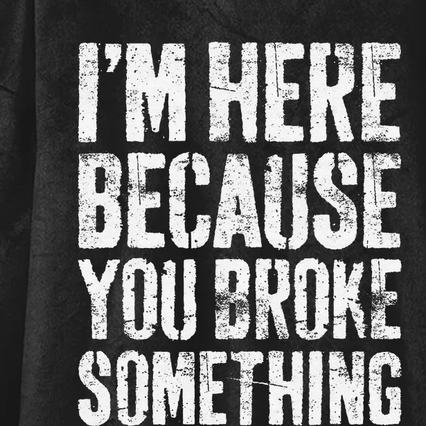 IM Here Because You Broke Something Mechanic Hooded Wearable Blanket