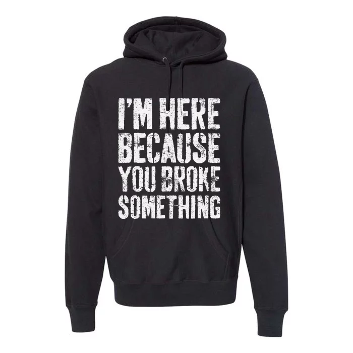 IM Here Because You Broke Something Mechanic Premium Hoodie