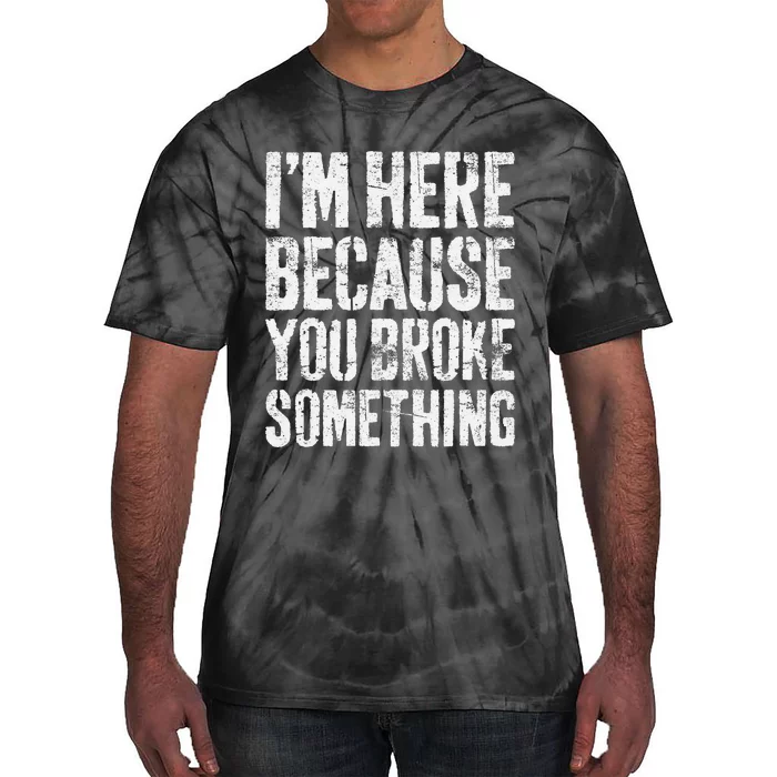 IM Here Because You Broke Something Mechanic Tie-Dye T-Shirt