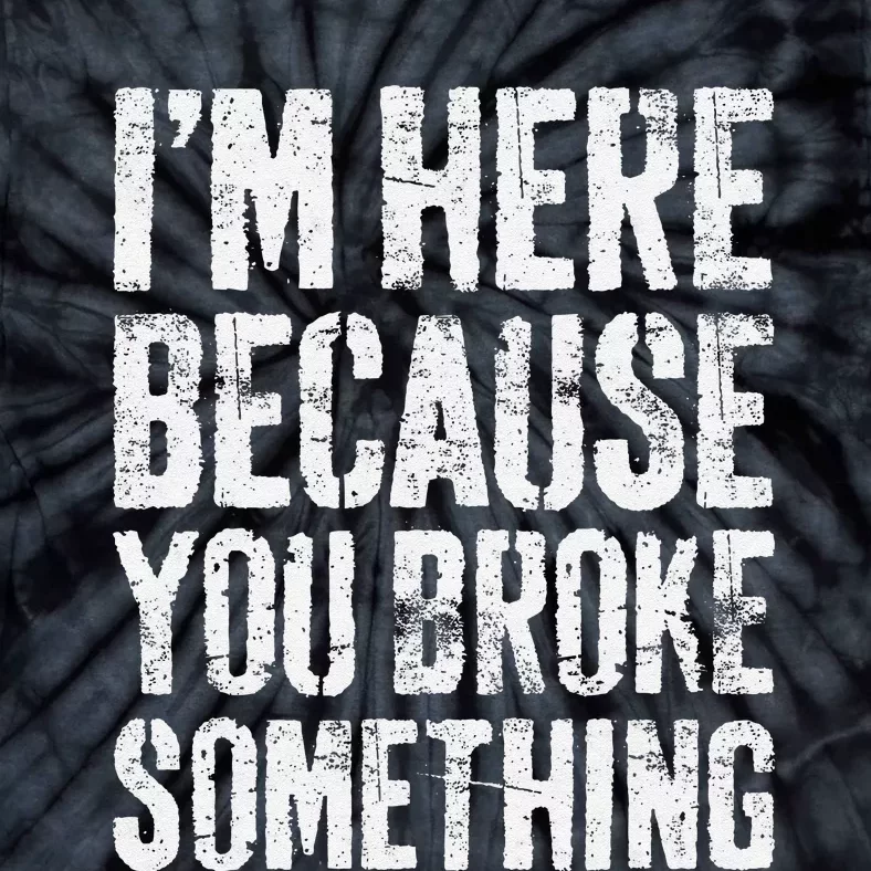 IM Here Because You Broke Something Mechanic Tie-Dye T-Shirt