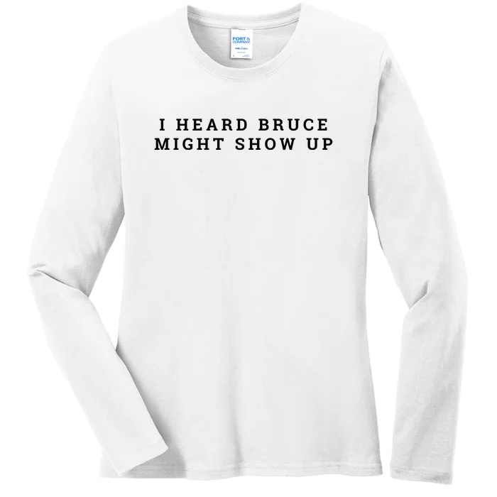 I Heard Bruce Might Show Up Ladies Long Sleeve Shirt