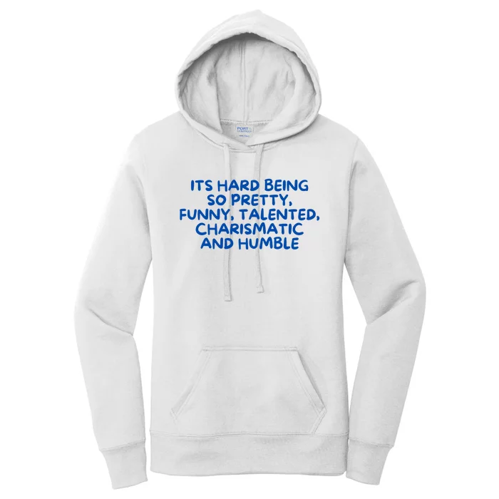 Its Hard Being So Pretty Funny Talented Charismatic And Humble Women's Pullover Hoodie