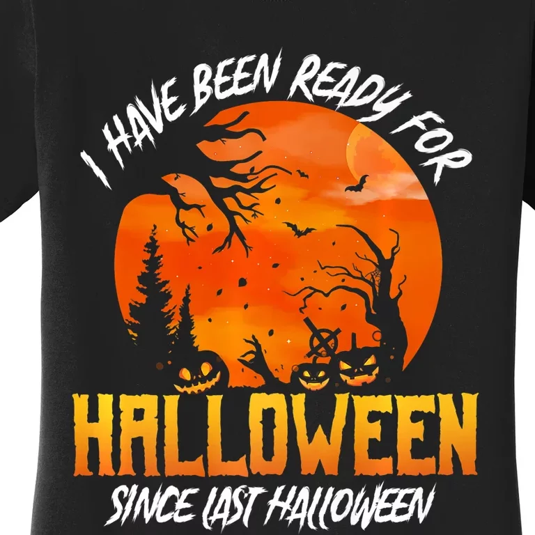 I Have Been Ready For Halloween Since Last Halloween Women's T-Shirt